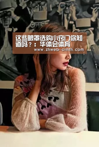 这些眼罩选购小窍门你知道吗?:华体会体育(图3) 华体会体育